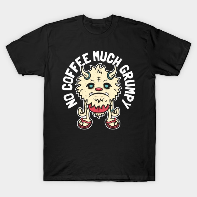 Grumpy Monster - No Coffee Much Grumpy T-Shirt by propellerhead